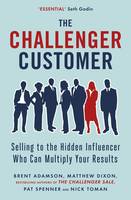 Brent Et Al. Adamson - The Challenger Customer: Selling to the Hidden Influencer Who Can Multiply Your Results - 9780241196564 - KMK0026178