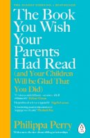 Philippa Perry - The Book You Wish Your Parents Had Read (and Your Children Will Be Glad That You Did): THE #1 SUNDAY TIMES BESTSELLER - 9780241251027 - 9780241251027