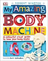 Robert Winston - My Amazing Body Machine: A Colourful Visual Guide to How your Body Works - 9780241283806 - V9780241283806