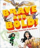 Sam Maggs - DC Brave and Bold!: Female DC Super Heroes Take on the Universe - 9780241389164 - 9780241389164