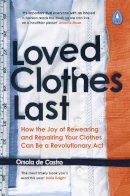 Orsola de Castro - Loved Clothes Last: How the Joy of Rewearing and Repairing Your Clothes Can Be a Revolutionary Act - 9780241461150 - 9780241461150