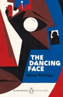 Mike Phillips - The Dancing Face: A collection of rediscovered works celebrating Black Britain curated by Booker Prize-winner Bernardine Evaristo - 9780241482674 - 9780241482674