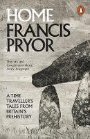 Francis Pryor - Home: A Time Traveller's Tales from Britain's Prehistory - 9780241955888 - V9780241955888