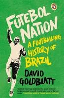 David Goldblatt - Futebol Nation: A Footballing History of Brazil - 9780241969779 - V9780241969779