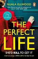 Nuala Ellwood - The Perfect Life: The new gripping thriller you won’t be able to put down from the bestselling author of DAY OF THE ACCIDENT - 9780241989098 - 9780241989098