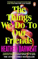 Heather Darwent - Things We Do To Our Friends - 9780241993798 - 9780241993798