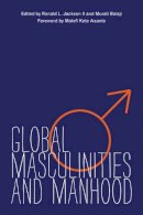 Ronald L. Jackson II - Global Masculinities and Manhood - 9780252036514 - V9780252036514