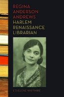 Ethelene Whitmire - Regina Anderson Andrews, Harlem Renaissance Librarian - 9780252038501 - V9780252038501