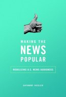 Anthony M Nadler - Making the News Popular: Mobilizing U.S. News Audiences - 9780252040146 - V9780252040146