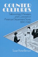 Susan Benson - Counter Cultures: Saleswomen, Managers, and Customers in American Department Stores, 1890-1940 - 9780252060137 - V9780252060137