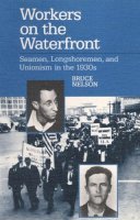 Bruce Nelson - Workers on the Waterfront: Seamen, Longshoremen, and Unionism in the 1930s - 9780252061448 - V9780252061448
