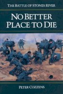 Peter Cozzens - No Better Place to Die: THE BATTLE OF STONES RIVER - 9780252062292 - V9780252062292