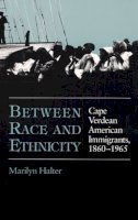 Marilyn Halter - Between Race and Ethnicity: Cape Verdean American Immigrants, 1860-1965 - 9780252063268 - V9780252063268