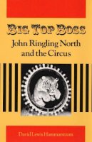 David Hammarstrom - Big Top Boss: JOHN RINGLING NORTH AND THE CIRCUS - 9780252064050 - V9780252064050