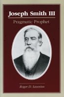 Roger D. Launius - Joseph Smith III: PRAGMATIC PROPHET - 9780252065156 - V9780252065156