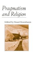 Rosenbaum - Pragmatism and Religion: CLASSICAL SOURCES AND ORIGINAL ESSAYS - 9780252071225 - V9780252071225