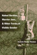 Jeannie B. Thomas - Naked Barbies, Warrior Joes, and Other Forms of Visible Gender - 9780252071355 - V9780252071355