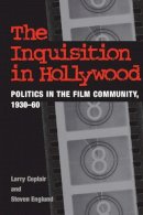 Larry Ceplair - The Inquisition in Hollywood: Politics in the Film Community, 1930-60 - 9780252071416 - V9780252071416