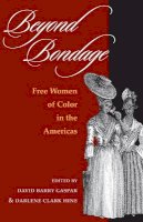 Gaspar - Beyond Bondage: Free Women of Color in the Americas - 9780252071942 - V9780252071942