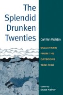 Carl Van Vechten - The Splendid Drunken Twenties: Selections from the Daybooks, 1922 - 30 - 9780252074622 - V9780252074622