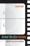 Randall Halle - German Film after Germany: Toward a Transnational Aesthetic - 9780252075384 - V9780252075384