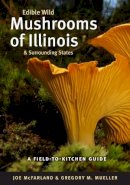 Joe Mcfarland - Edible Wild Mushrooms of Illinois and Surrounding States: A Field-to-Kitchen Guide - 9780252076435 - V9780252076435