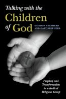 Gordon Shepherd - Talking with the Children of God: Prophecy and Transformation in a Radical Religious Group - 9780252077210 - V9780252077210