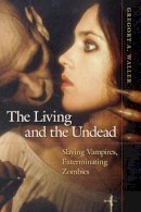 Gregory A. Waller - The Living and the Undead: Slaying Vampires, Exterminating Zombies - 9780252077722 - V9780252077722