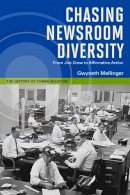 Gwyneth Mellinger - Chasing Newsroom Diversity: From Jim Crow to Affirmative Action - 9780252078941 - V9780252078941