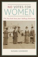 Susan Goodier - No Votes for Women: The New York State Anti-Suffrage Movement - 9780252078989 - V9780252078989