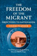 Vilem Flusser - The Freedom of Migrant: OBJECTIONS TO NATIONALISM - 9780252079030 - V9780252079030