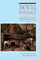 Tess Chakkalakal - Novel Bondage: Slavery, Marriage, and Freedom in Nineteenth-Century America - 9780252079047 - V9780252079047