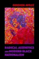 Gershun Avilez - Radical Aesthetics and Modern Black Nationalism - 9780252081613 - V9780252081613