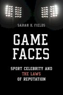 Sarah K. Fields - Game Faces: Sport Celebrity and the Laws of Reputation - 9780252081736 - V9780252081736