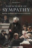 Rob Boddice - The Science of Sympathy: Morality, Evolution, and Victorian Civilization - 9780252082054 - V9780252082054