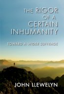 John Llewelyn - The Rigor of a Certain Inhumanity: Toward a Wider Suffrage - 9780253005793 - V9780253005793