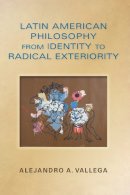 Alejandro Arturo Vallega - Latin American Philosophy from Identity to Radical Exteriority - 9780253012579 - V9780253012579