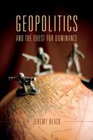 Jeremy M. Black - Geopolitics and the Quest for Dominance - 9780253018700 - V9780253018700