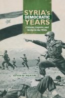 Kevin W. Martin - Syria´s Democratic Years: Citizens, Experts, and Media in the 1950s - 9780253018793 - V9780253018793