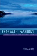 John J. Stuhr - Pragmatic Fashions: Pluralism, Democracy, Relativism, and the Absurd - 9780253018915 - V9780253018915