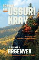 Vladimir K. Arsenyev - Across the Ussuri Kray: Travels in the Sikhote-Alin Mountains - 9780253022158 - V9780253022158