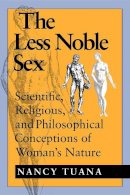 Nancy Tuana - The Less Noble Sex: Scientific, Religious, and Philosophical Conceptions of Woman´s Nature - 9780253208309 - V9780253208309