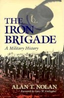 Alan T. Nolan - The Iron Brigade: A Military History - 9780253208637 - V9780253208637