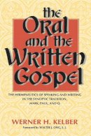 Werner H. Kelber - The Oral and the Written Gospel: The Hermeneutics of Speaking and Writing in the Synoptic Tradition, Mark, Paul, and Q - 9780253210975 - V9780253210975