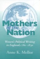Anne K. Mellor - Mothers of the Nation: Women´s Political Writing in England, 1780–1830 - 9780253213693 - V9780253213693