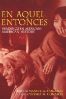 . Ed(S): Gonzales, Manuel; Gonzales, Cynthia - En Aquel Entonces: Readings in Mexican-American History - 9780253213990 - V9780253213990