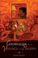 Toyin Falola (Ed.) - Colonialism and Violence in Nigeria - 9780253221193 - V9780253221193