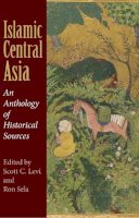 Scott Levi - Islamic Central Asia: An Anthology of Historical Sources - 9780253221407 - V9780253221407