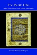 Suzanne Pinckney Stetkevych - The Mantle Odes: Arabic Praise Poems to the Prophet Muhammad - 9780253222060 - V9780253222060