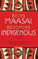 Dorothy L. Hodgson - Being Maasai, Becoming Indigenous - 9780253223050 - V9780253223050